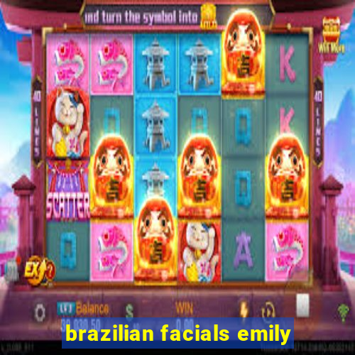 brazilian facials emily